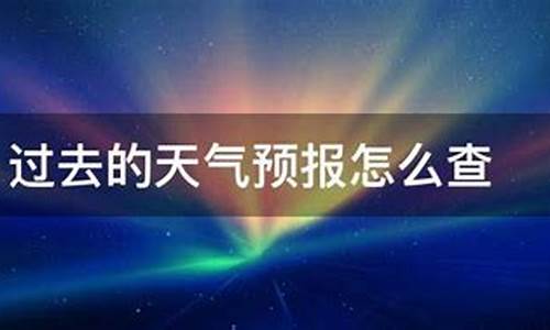 过去的天气预报怎么查_过去的天气如何查询